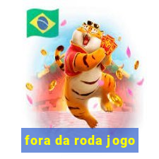 fora da roda jogo